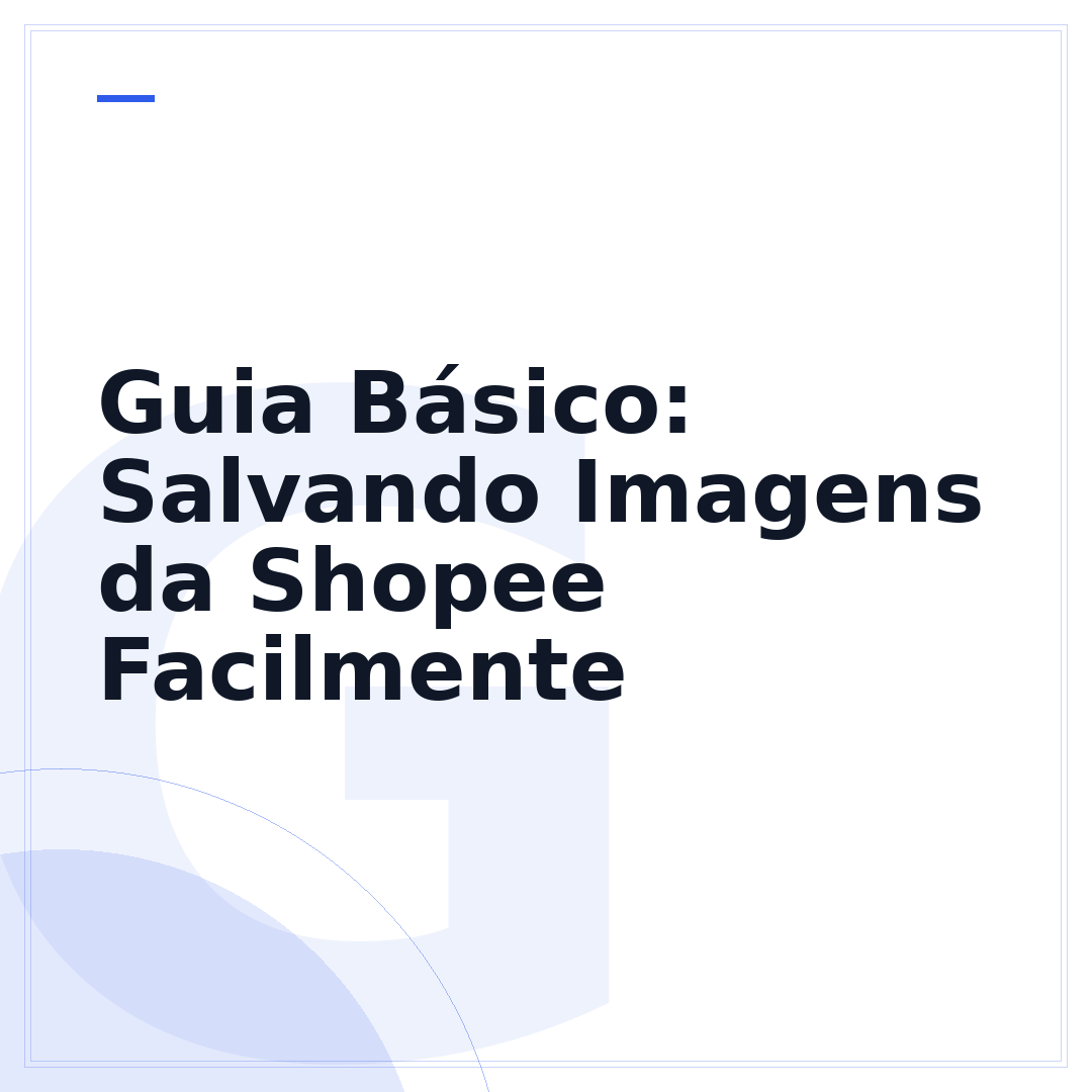 Guia Básico: Salvando Imagens da Shopee Facilmente
