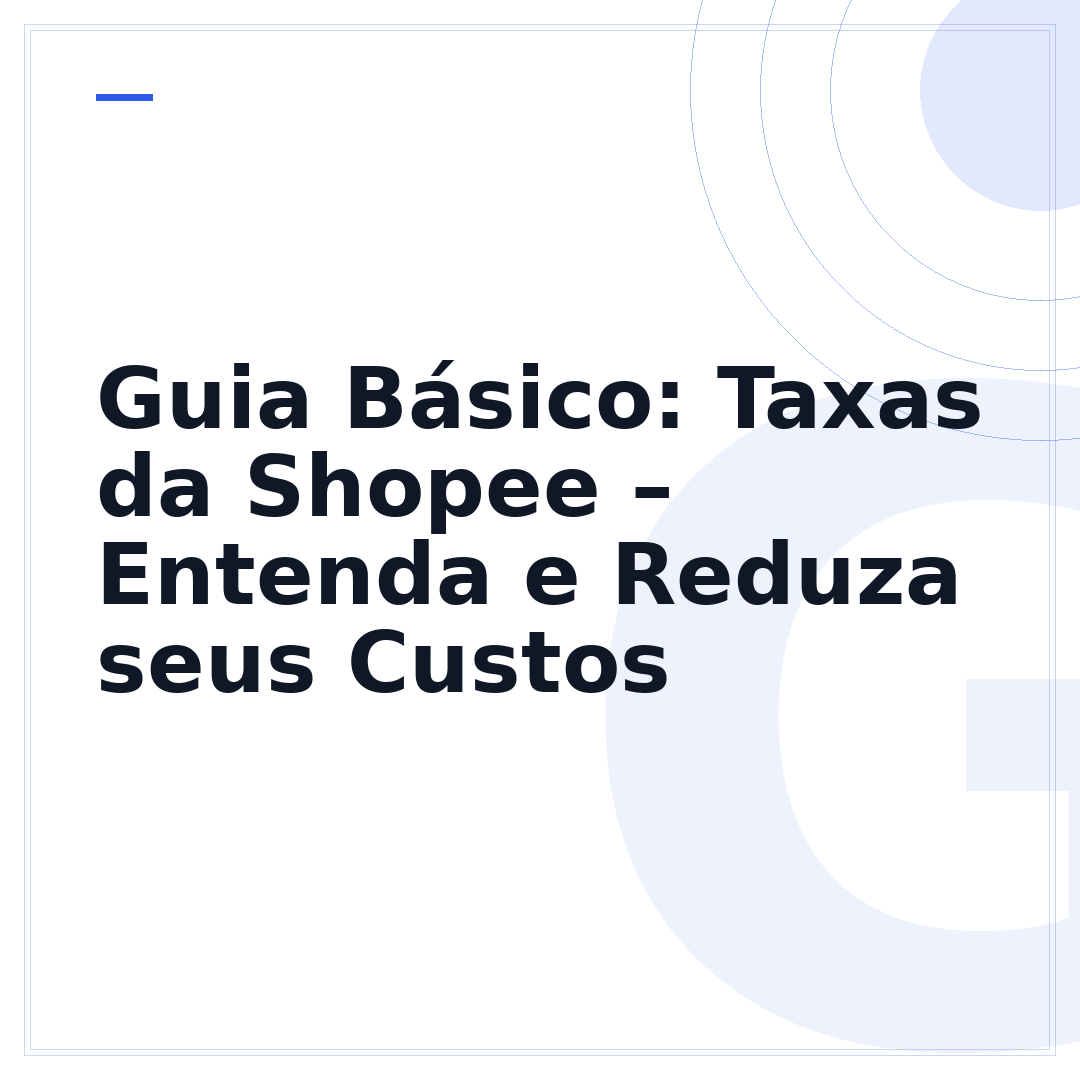 Guia Básico: Taxas da Shopee – Entenda e Reduza seus Custos