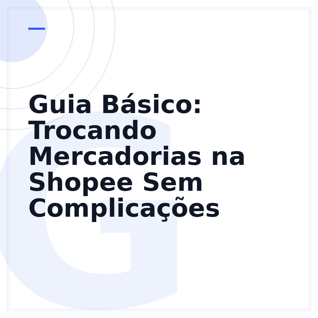 Guia Básico: Trocando Mercadorias na Shopee Sem Complicações
