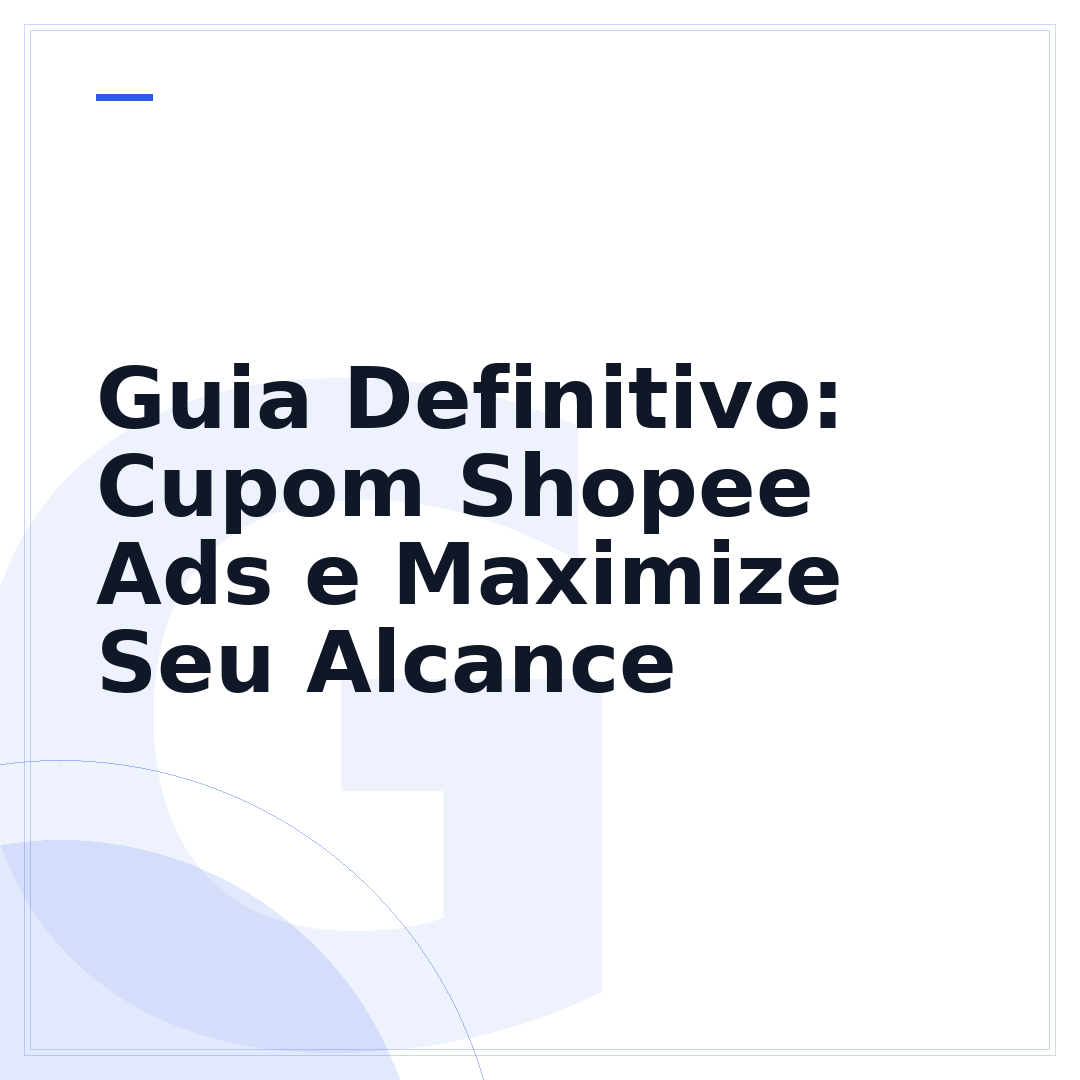 Guia Definitivo: Cupom Shopee Ads e Maximize Seu Alcance