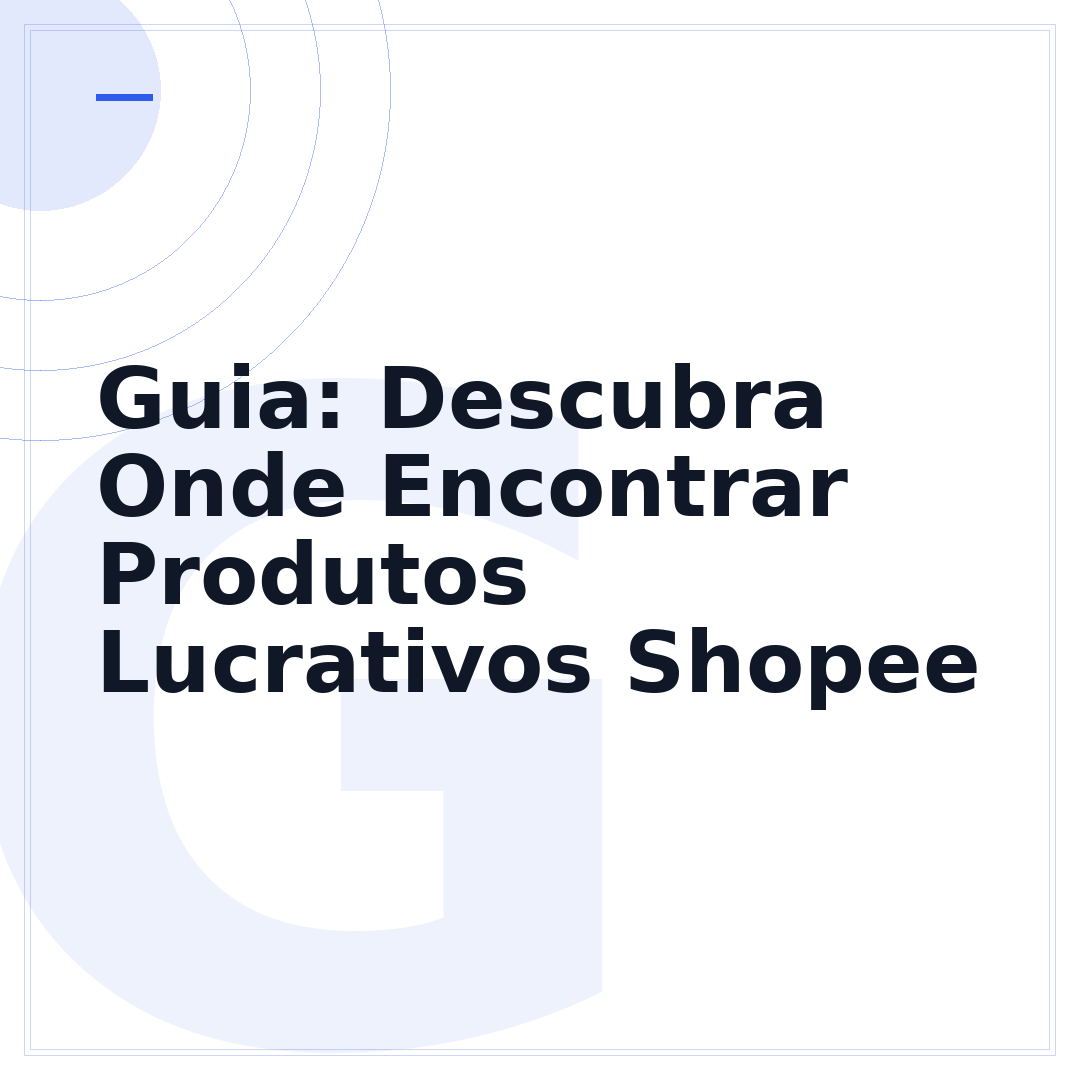Guia: Descubra Onde Encontrar Produtos Lucrativos Shopee