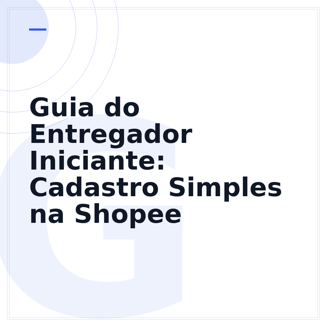 Guia do Entregador Iniciante: Cadastro Simples na Shopee