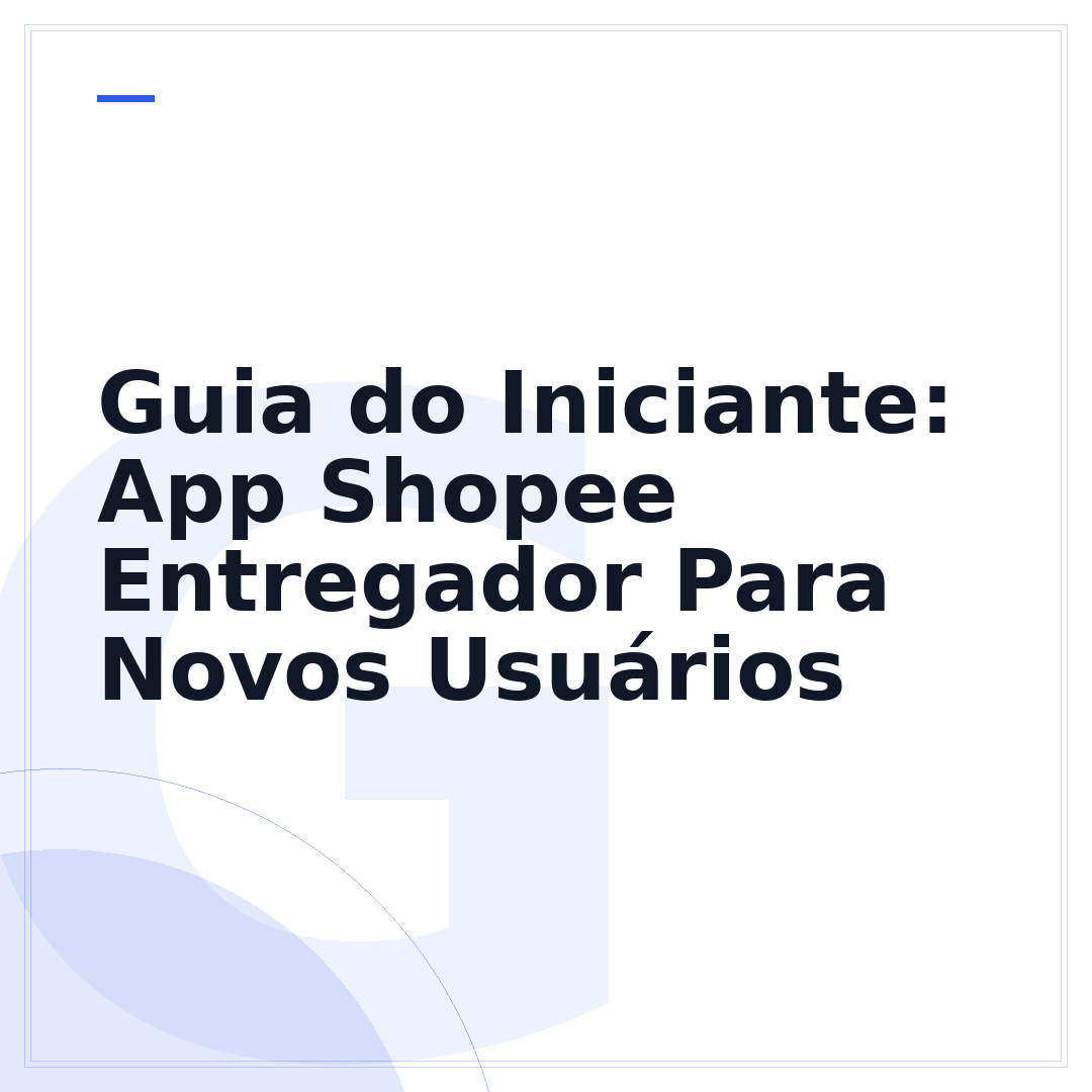 Guia do Iniciante: App Shopee Entregador Para Novos Usuários