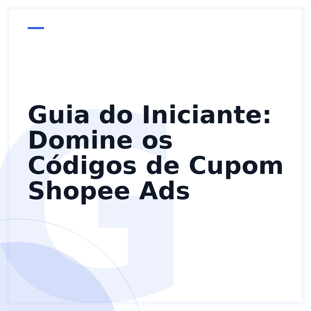 Guia do Iniciante: Domine os Códigos de Cupom Shopee Ads