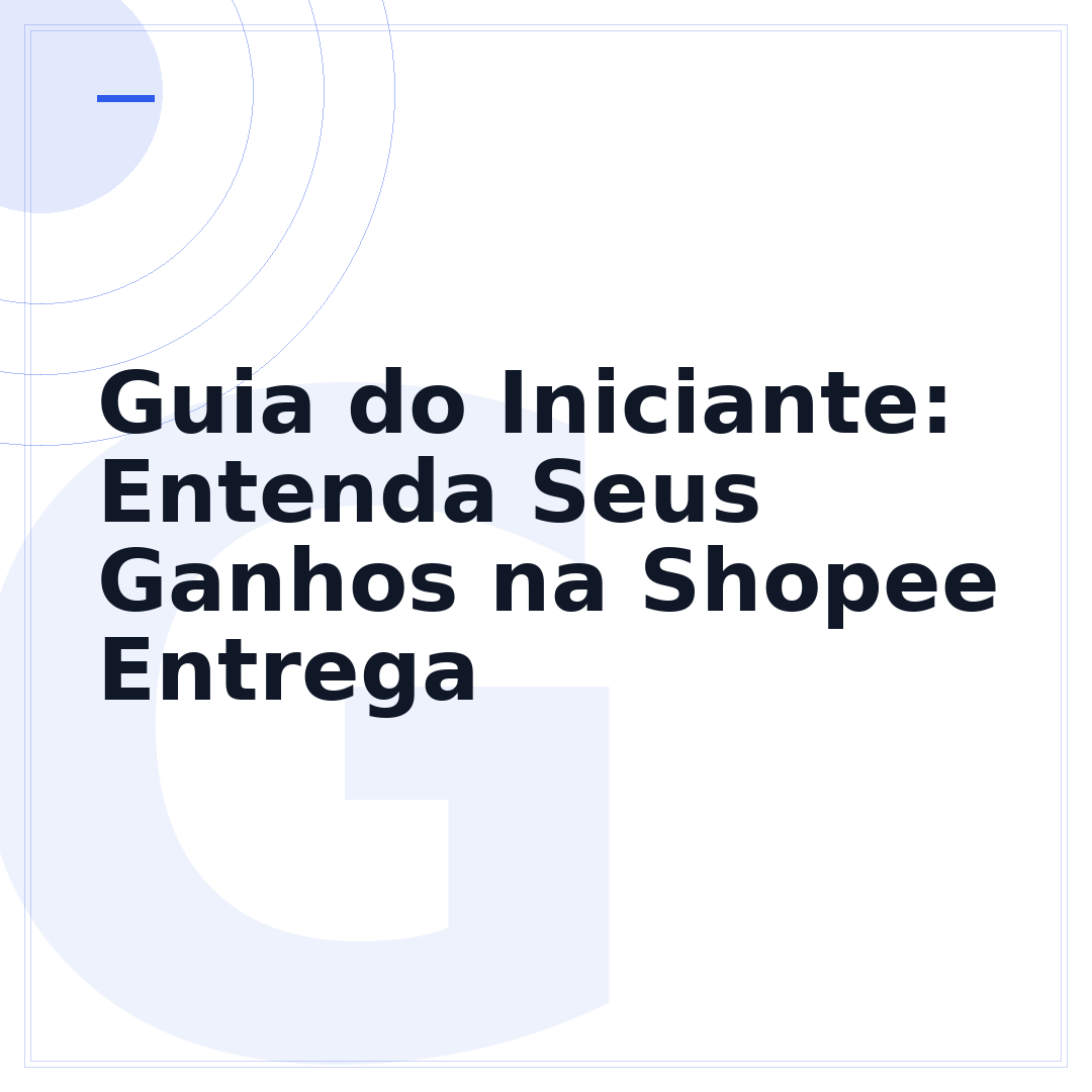 Guia do Iniciante: Entenda Seus Ganhos na Shopee Entrega