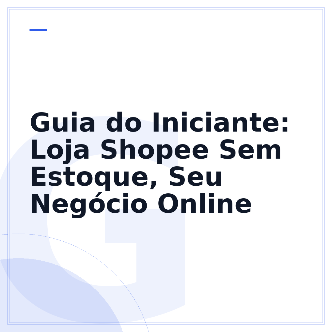 Guia do Iniciante: Loja Shopee Sem Estoque, Seu Negócio Online