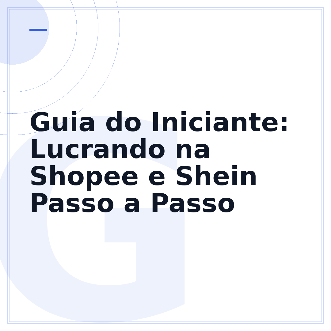 Guia do Iniciante: Lucrando na Shopee e Shein Passo a Passo