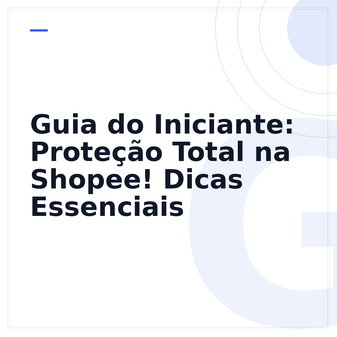 Guia do Iniciante: Proteção Total na Shopee! Dicas Essenciais