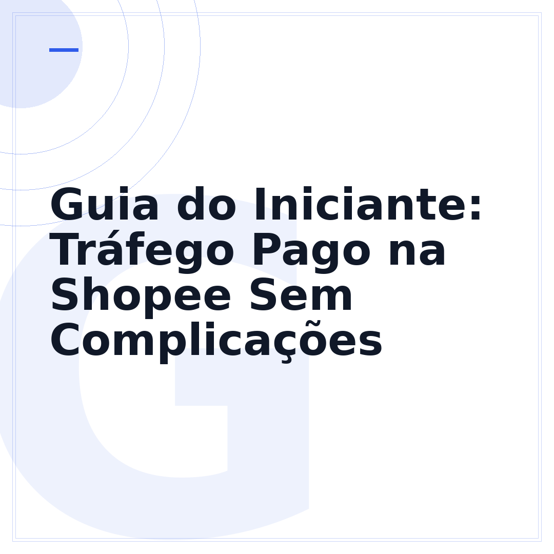 Guia do Iniciante: Tráfego Pago na Shopee Sem Complicações
