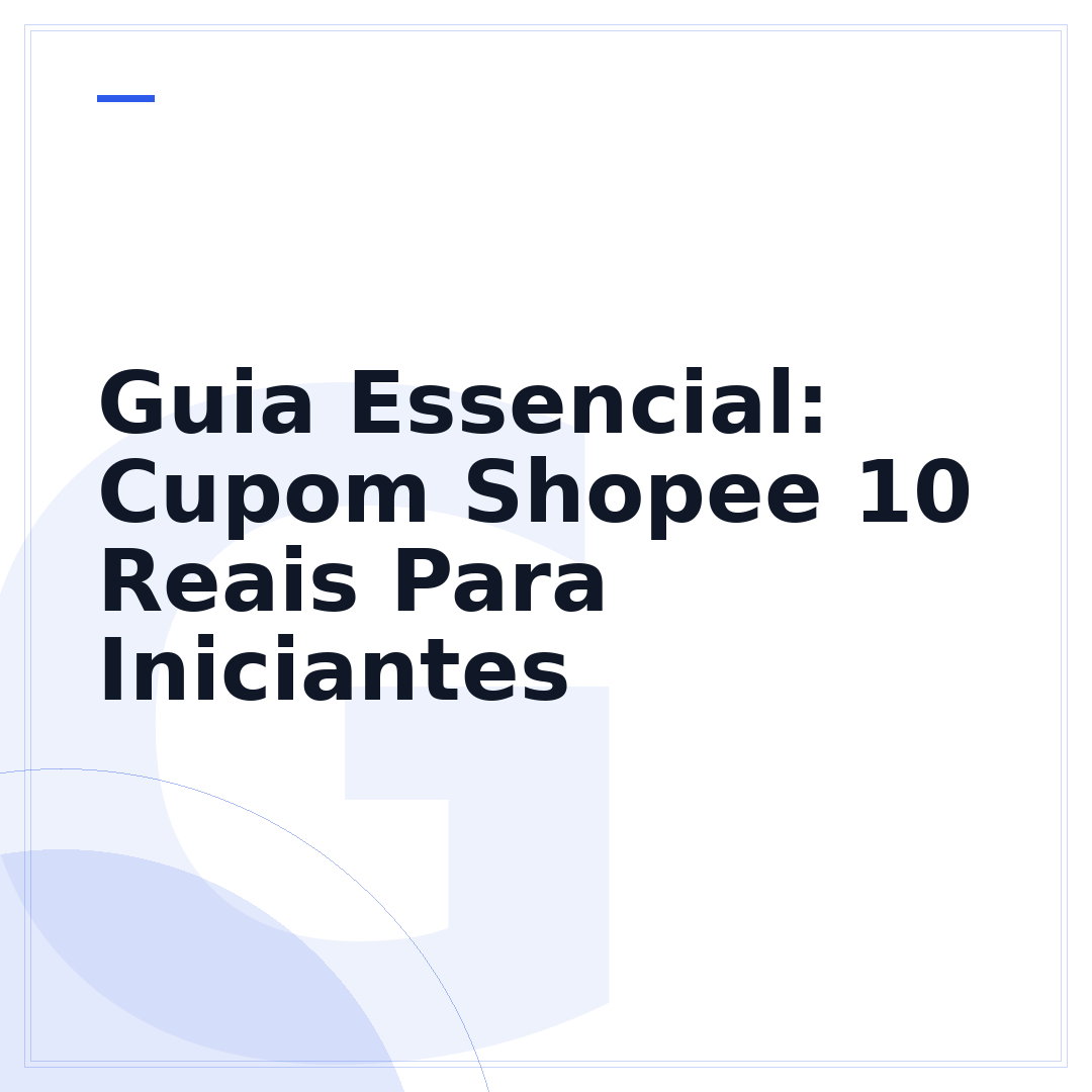 Guia Essencial: Cupom Shopee 10 Reais Para Iniciantes