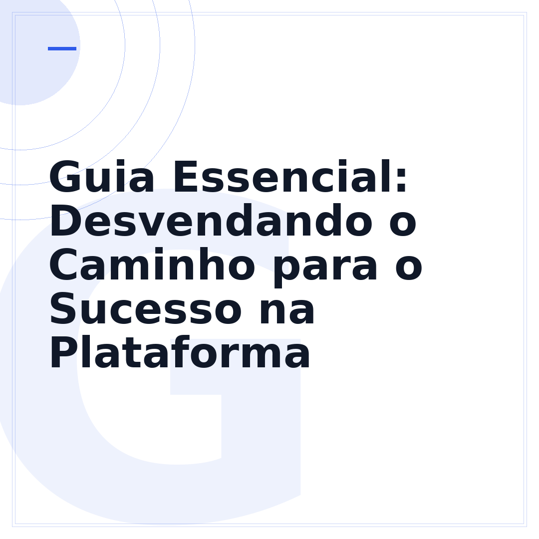 Guia Essencial: Desvendando o Caminho para o Sucesso na Plataforma
