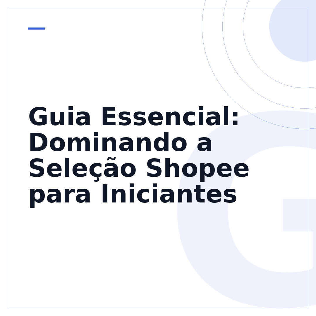 Guia Essencial: Dominando a Seleção Shopee para Iniciantes