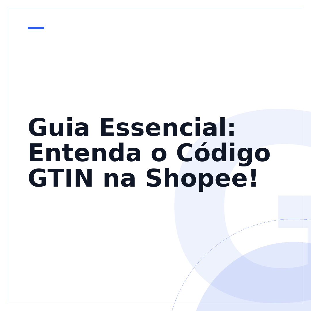 Guia Essencial: Entenda o Código GTIN na Shopee!
