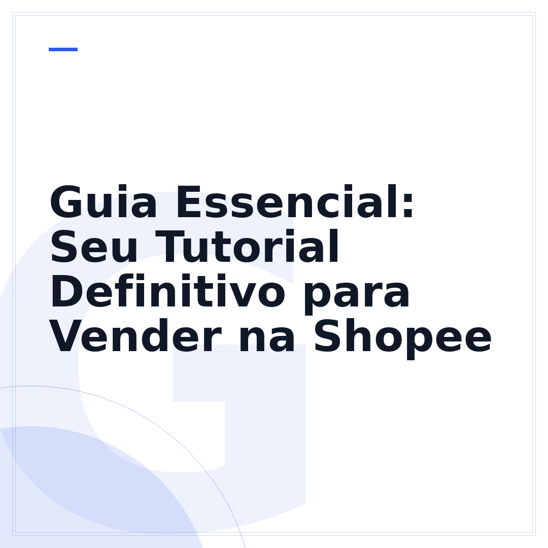 Guia Essencial: Seu Tutorial Definitivo para Vender na Shopee