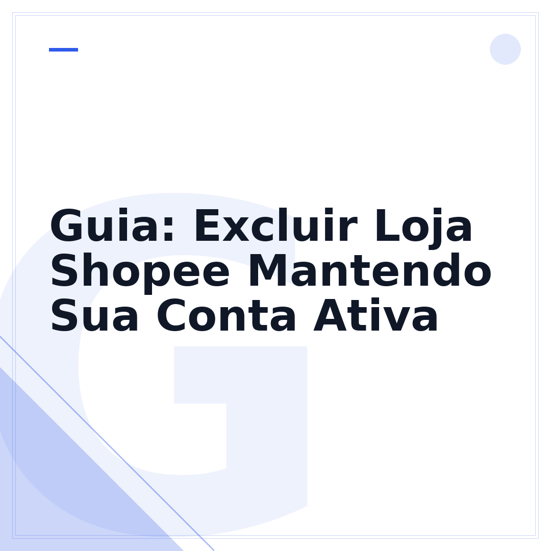 Guia: Excluir Loja Shopee Mantendo Sua Conta Ativa