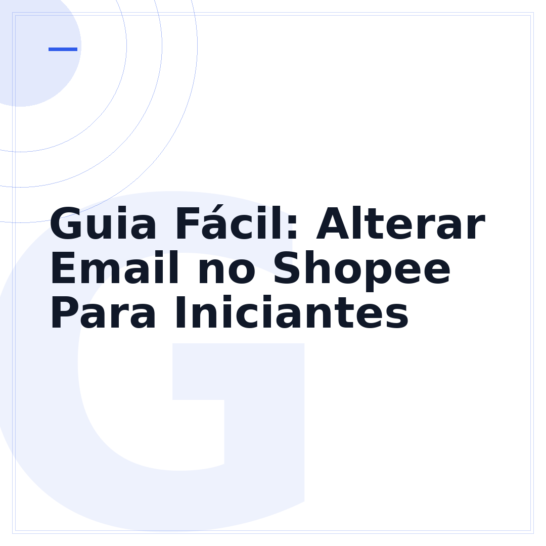 Guia Fácil: Alterar Email no Shopee Para Iniciantes