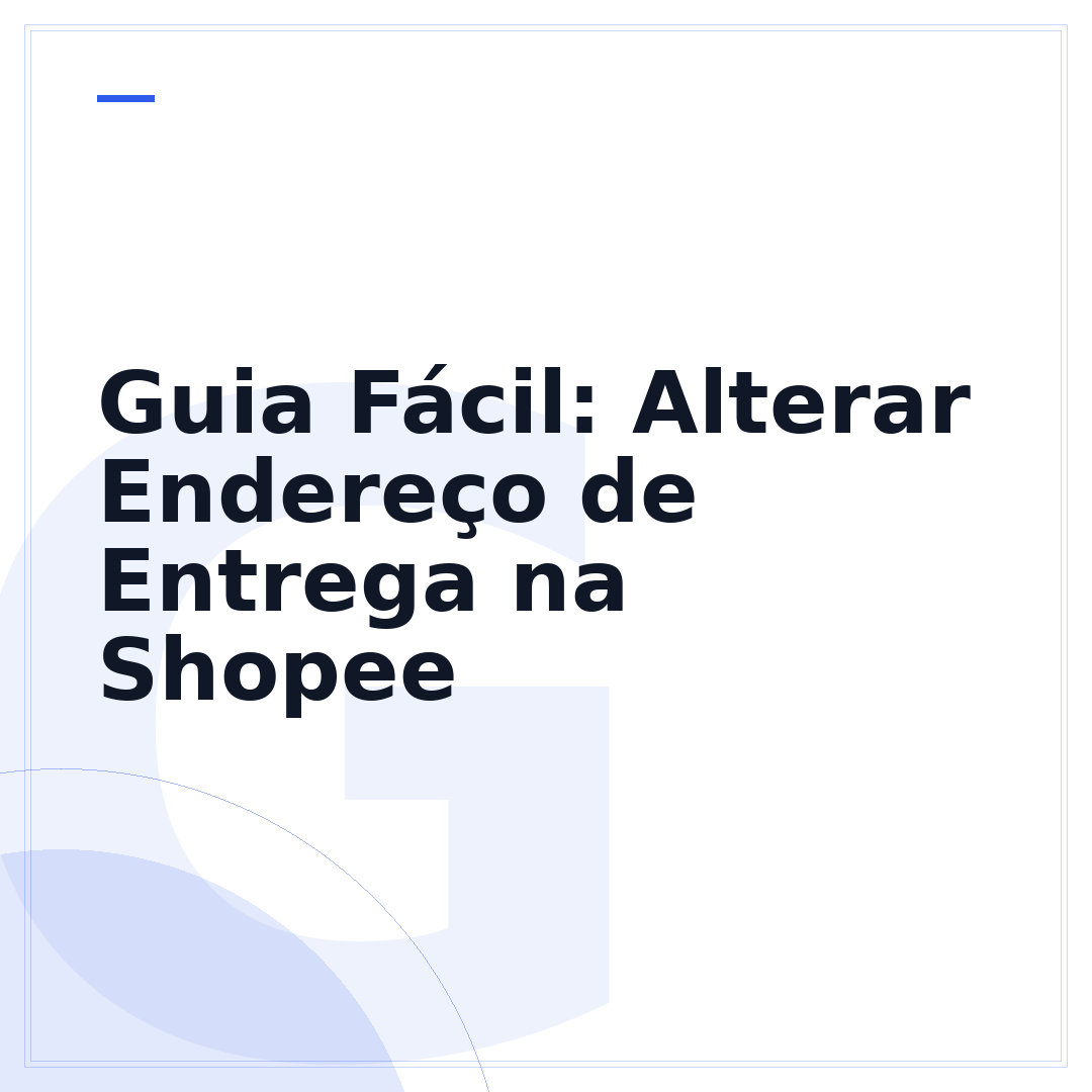 Guia Fácil: Alterar Endereço de Entrega na Shopee