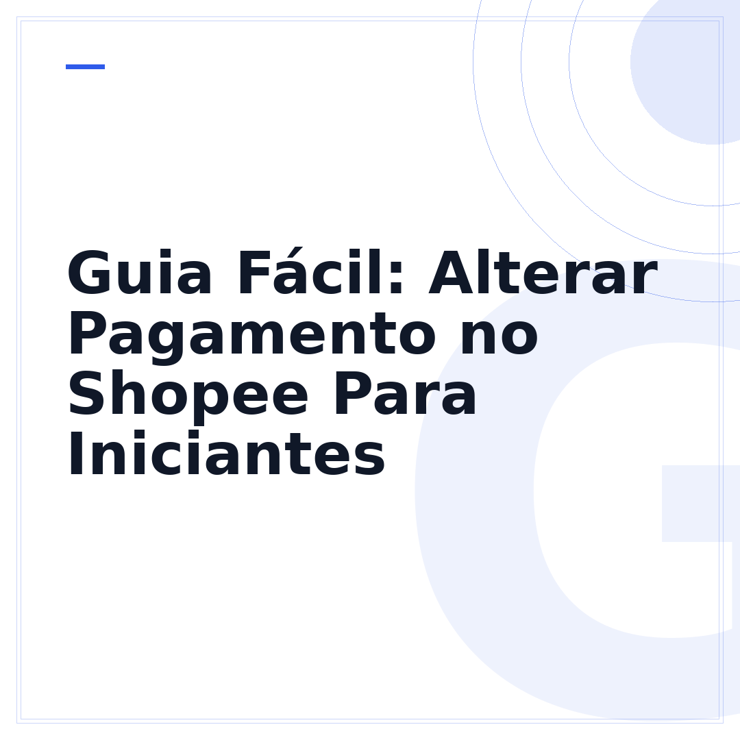 Guia Fácil: Alterar Pagamento no Shopee Para Iniciantes