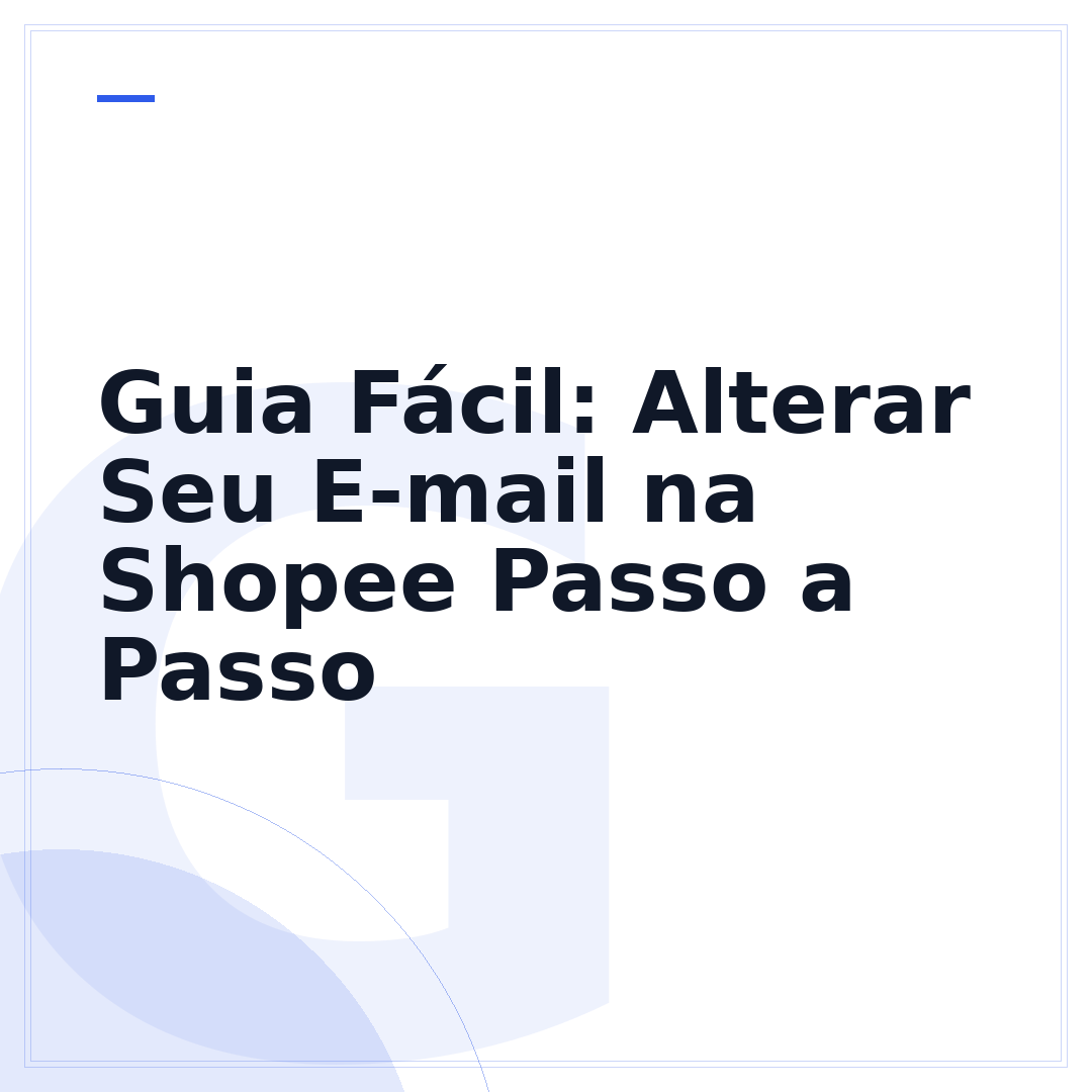 Guia Fácil: Alterar Seu E-mail na Shopee Passo a Passo