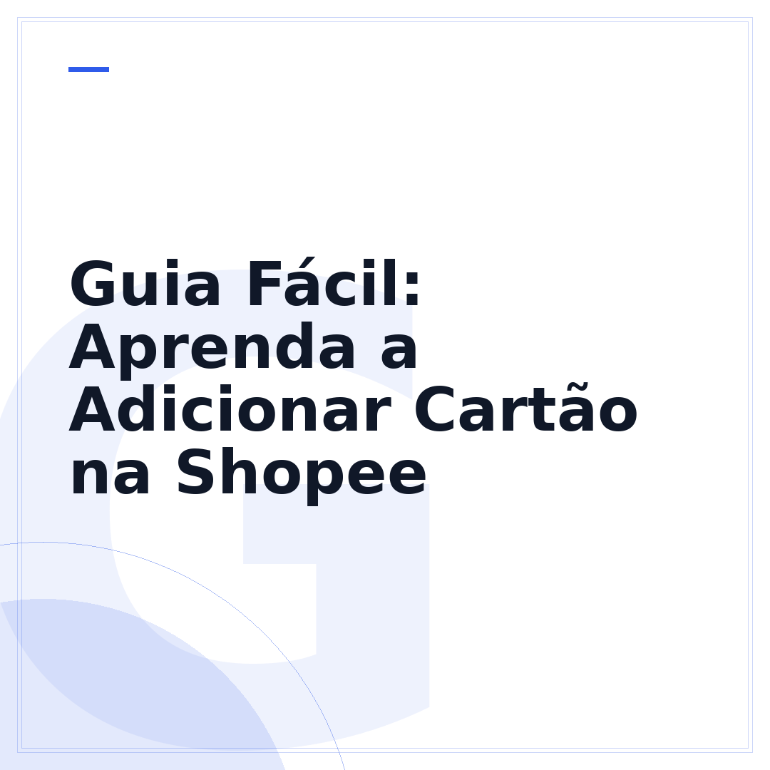 Guia Fácil: Aprenda a Adicionar Cartão na Shopee