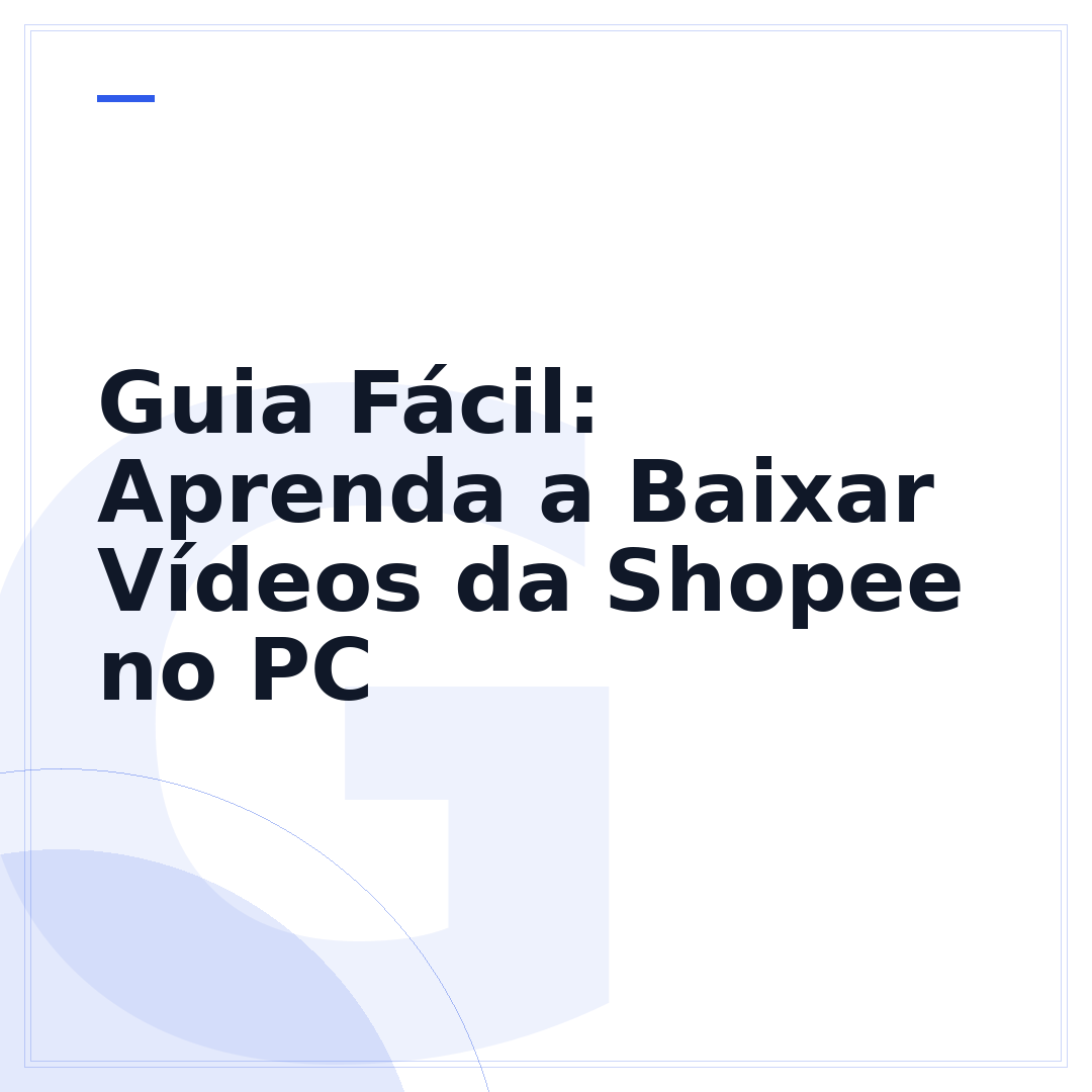 Guia Fácil: Aprenda a Baixar Vídeos da Shopee no PC