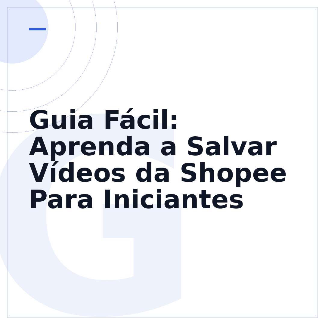 Guia Fácil: Aprenda a Salvar Vídeos da Shopee Para Iniciantes