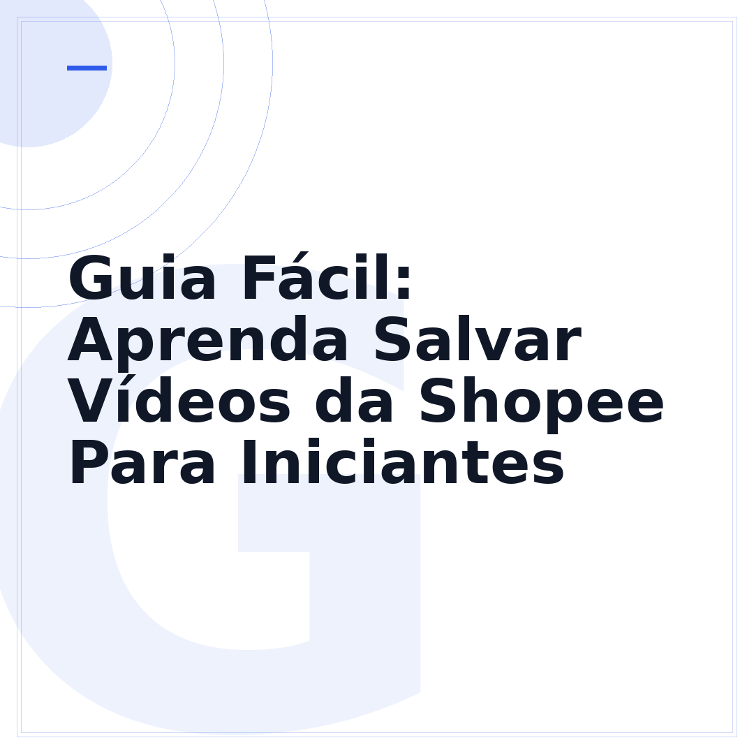 Guia Fácil: Aprenda Salvar Vídeos da Shopee Para Iniciantes