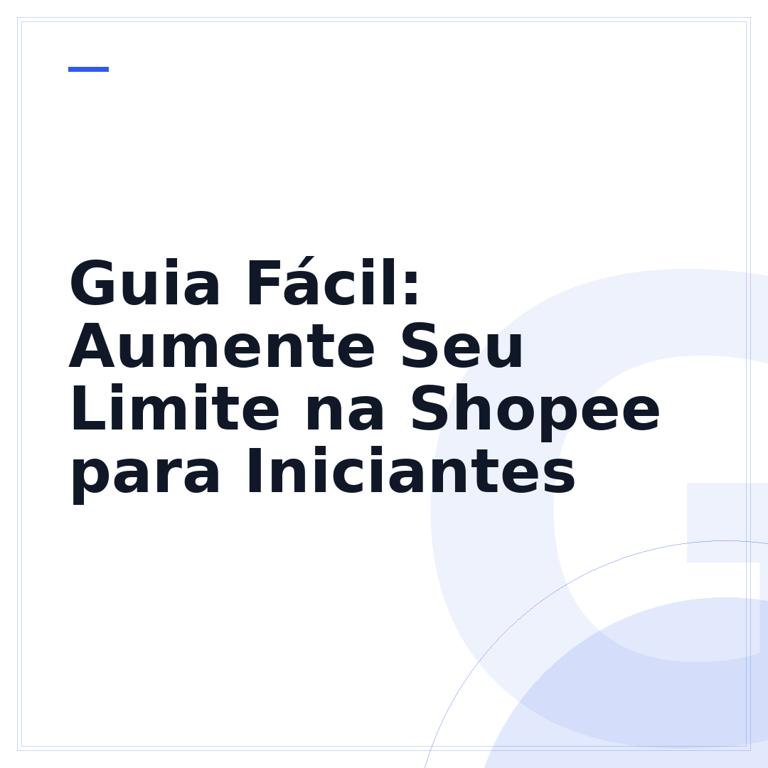 Guia Fácil: Aumente Seu Limite na Shopee para Iniciantes