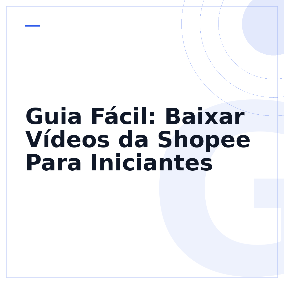 Guia Fácil: Baixar Vídeos da Shopee Para Iniciantes