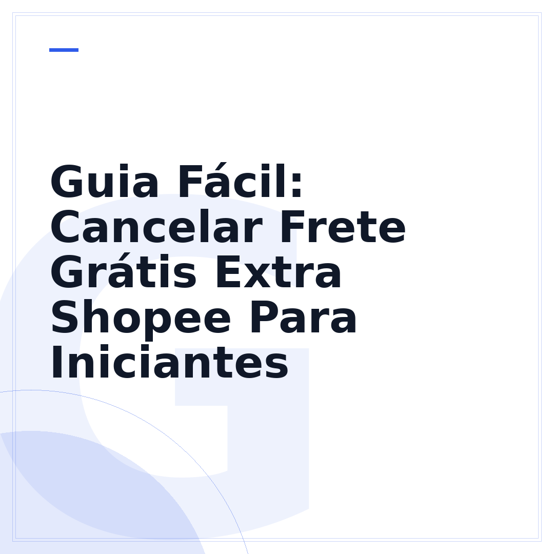 Guia Fácil: Cancelar Frete Grátis Extra Shopee Para Iniciantes