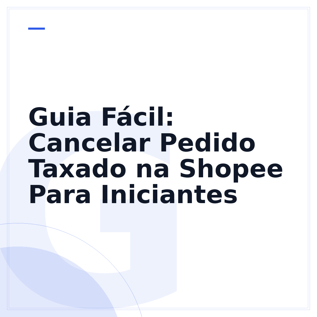 Guia Fácil: Cancelar Pedido Taxado na Shopee Para Iniciantes