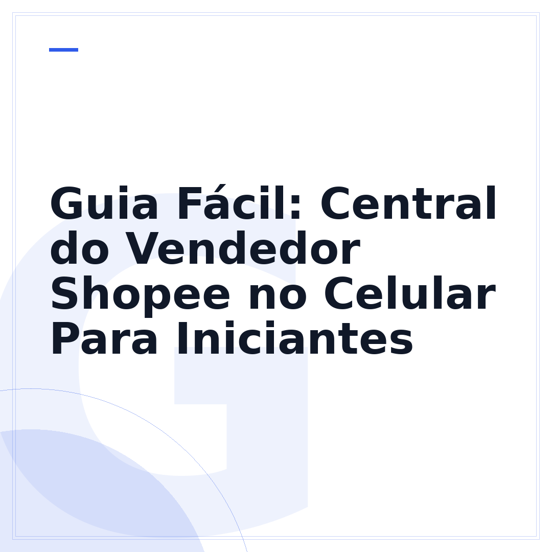 Guia Fácil: Central do Vendedor Shopee no Celular Para Iniciantes