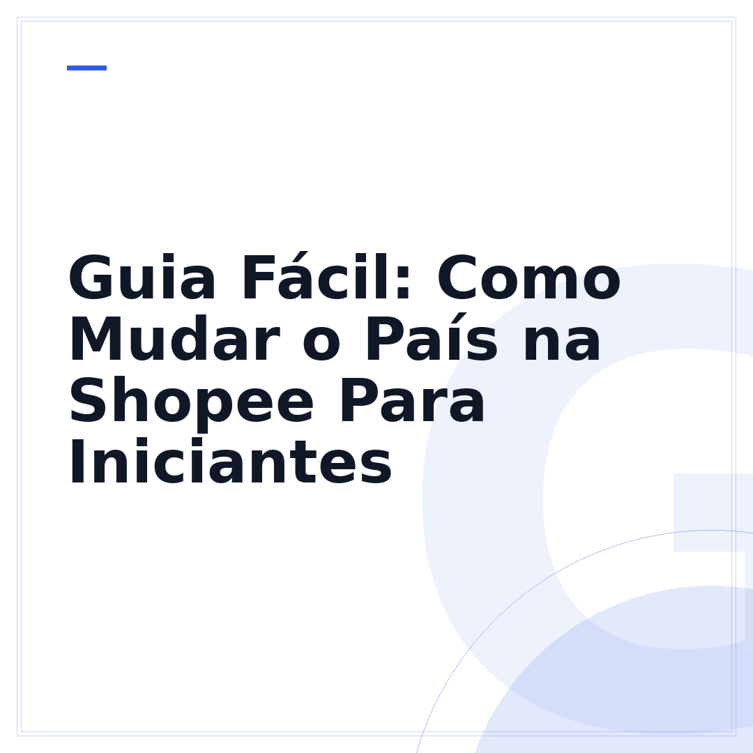 Guia Fácil: Como Mudar o País na Shopee Para Iniciantes