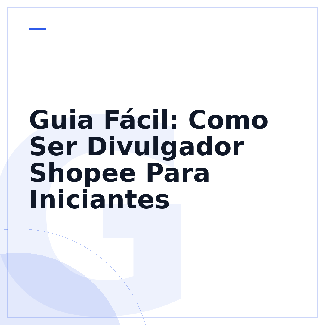 Guia Fácil: Como Ser Divulgador Shopee Para Iniciantes
