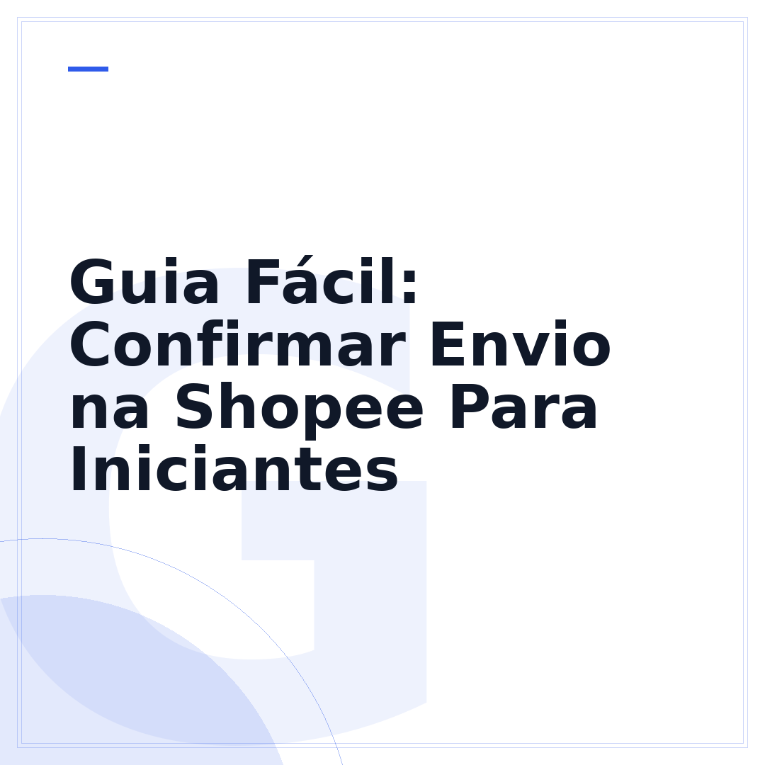 Guia Fácil: Confirmar Envio na Shopee Para Iniciantes