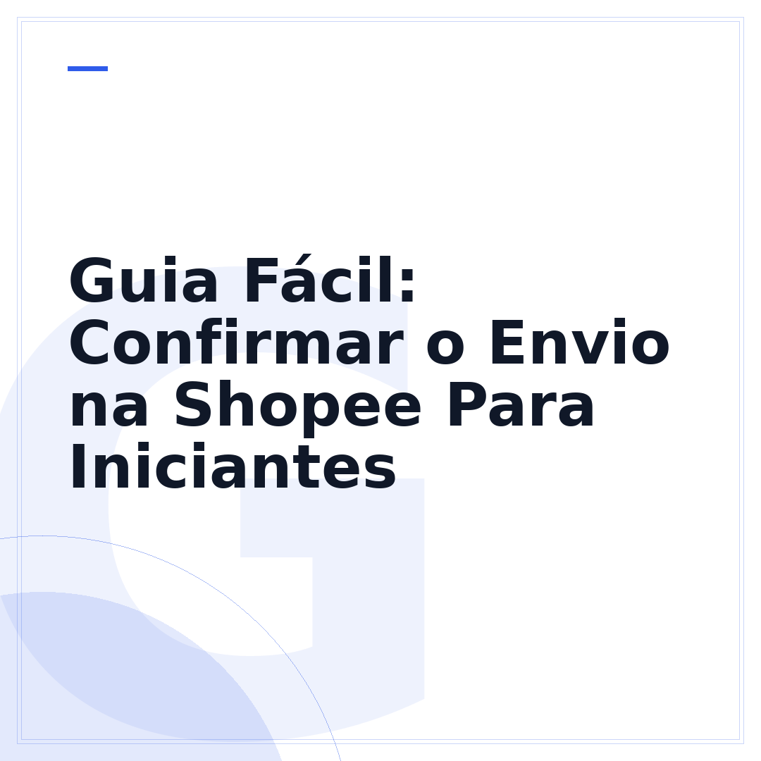 Guia Fácil: Confirmar o Envio na Shopee Para Iniciantes