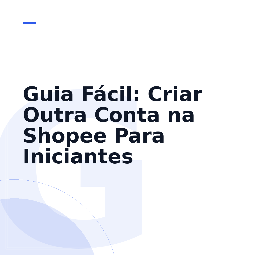 Guia Fácil: Criar Outra Conta na Shopee Para Iniciantes