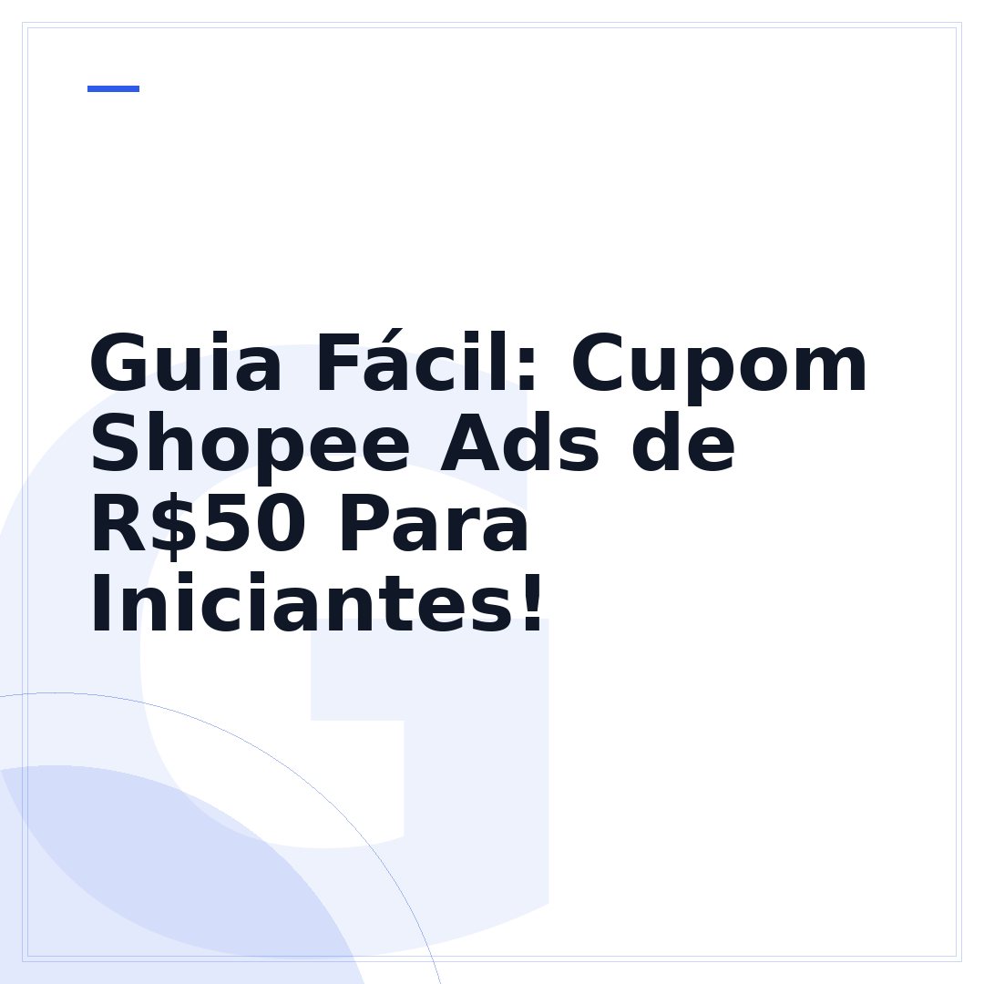 Guia Fácil: Cupom Shopee Ads de R$50 Para Iniciantes!