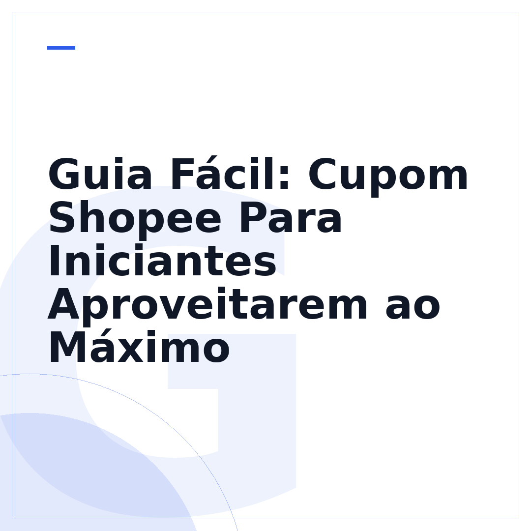 Guia Fácil: Cupom Shopee Para Iniciantes Aproveitarem ao Máximo