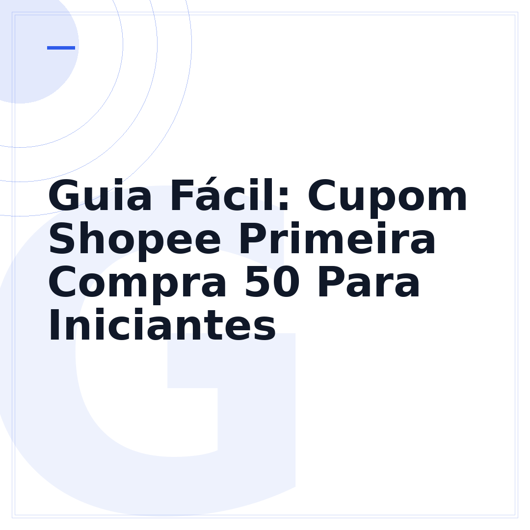 Guia Fácil: Cupom Shopee Primeira Compra 50 Para Iniciantes