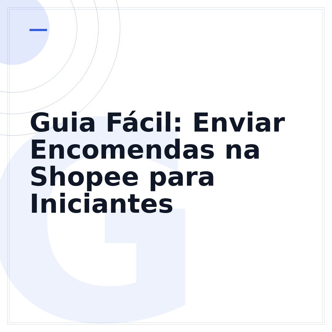 Guia Fácil: Enviar Encomendas na Shopee para Iniciantes