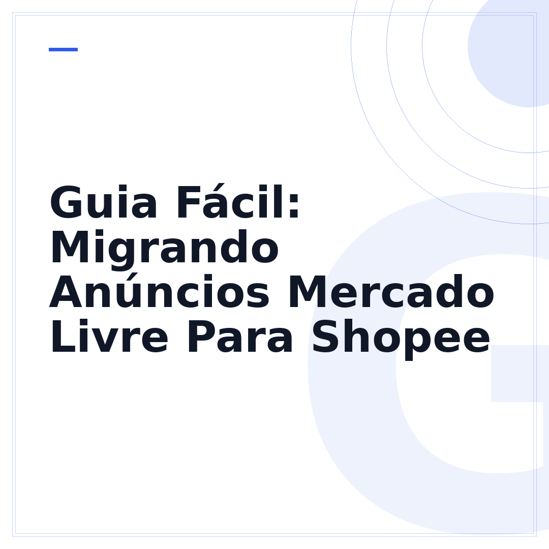 Guia Fácil: Migrando Anúncios Mercado Livre Para Shopee