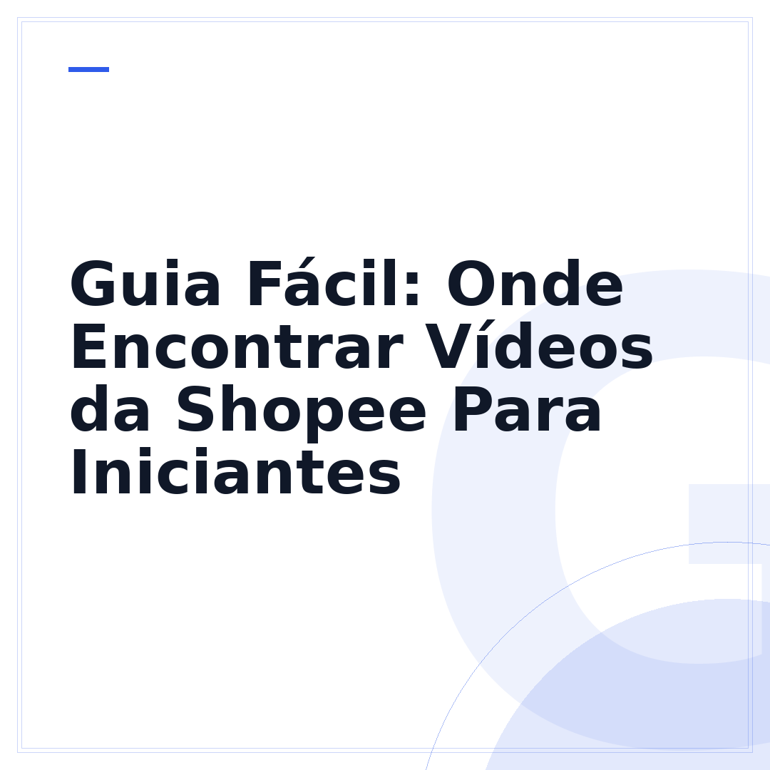 Guia Fácil: Onde Encontrar Vídeos da Shopee Para Iniciantes
