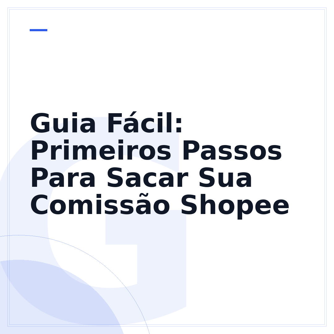 Guia Fácil: Primeiros Passos Para Sacar Sua Comissão Shopee