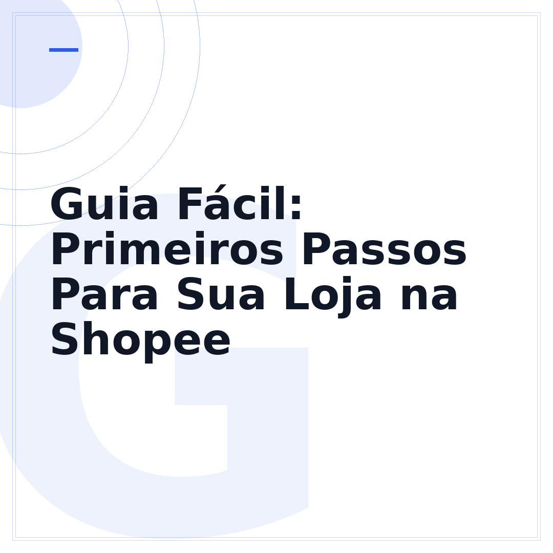 Guia Fácil: Primeiros Passos Para Sua Loja na Shopee