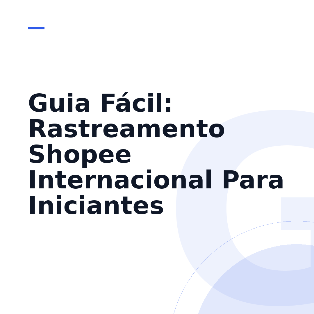 Guia Fácil: Rastreamento Shopee Internacional Para Iniciantes