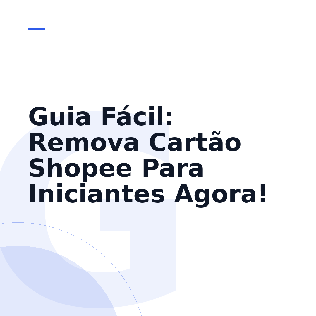 Guia Fácil: Remova Cartão Shopee Para Iniciantes Agora!