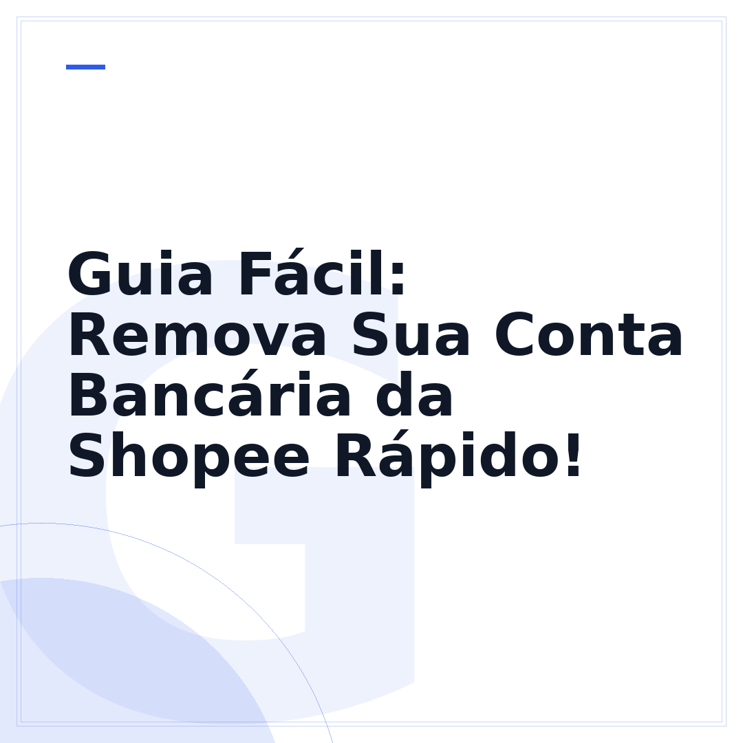 Guia Fácil: Remova Sua Conta Bancária da Shopee Rápido!