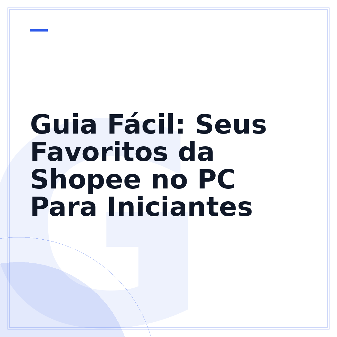 Guia Fácil: Seus Favoritos da Shopee no PC Para Iniciantes