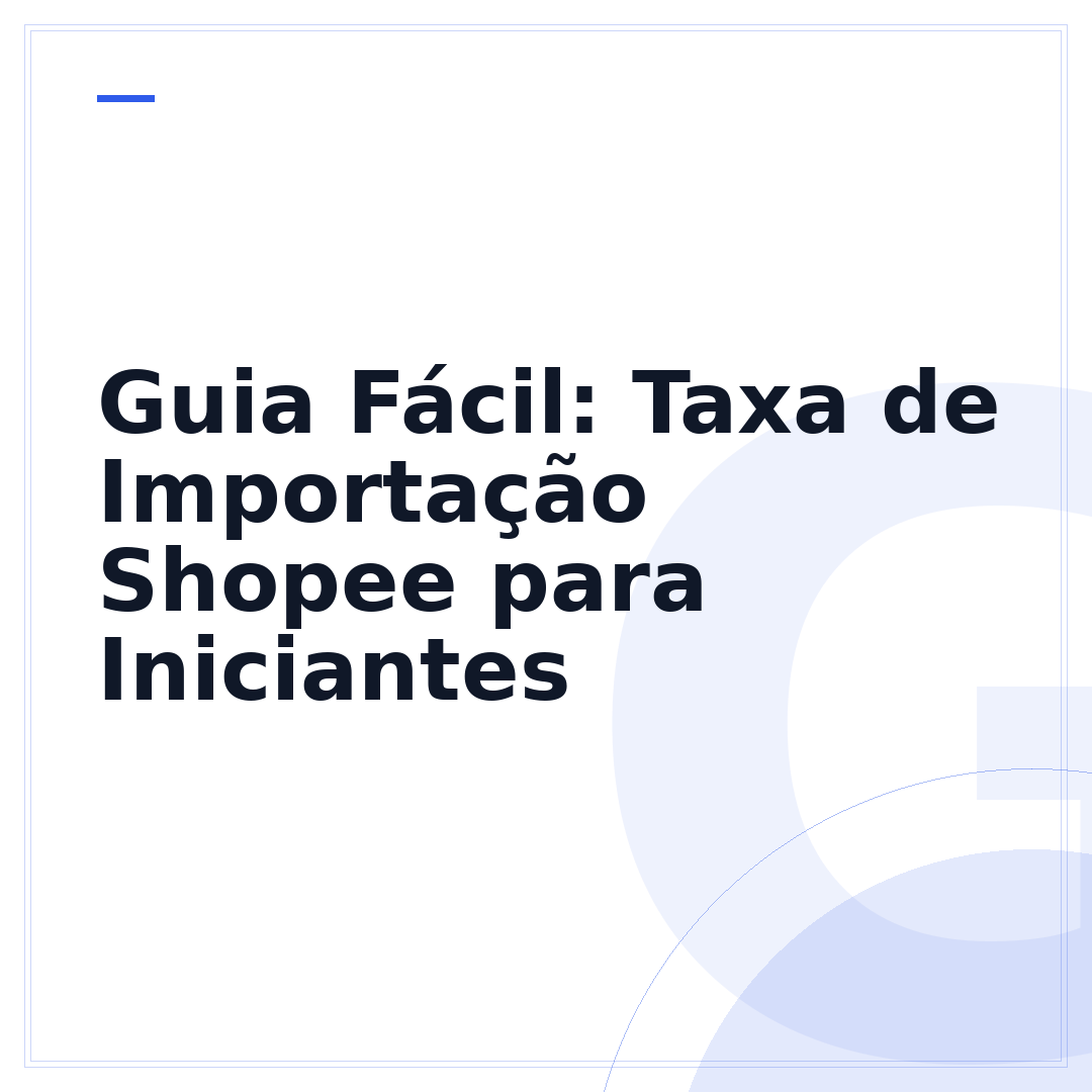 Guia Fácil: Taxa de Importação Shopee para Iniciantes